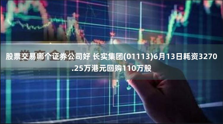 股票交易哪个证券公司好 长实集团(01113)6月13日耗资3270.25万港元回购110万股